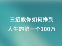 從擺地?cái)偟郊瘓F(tuán)公司，三招教你如何掙到人生的第一個(gè)100萬(wàn)